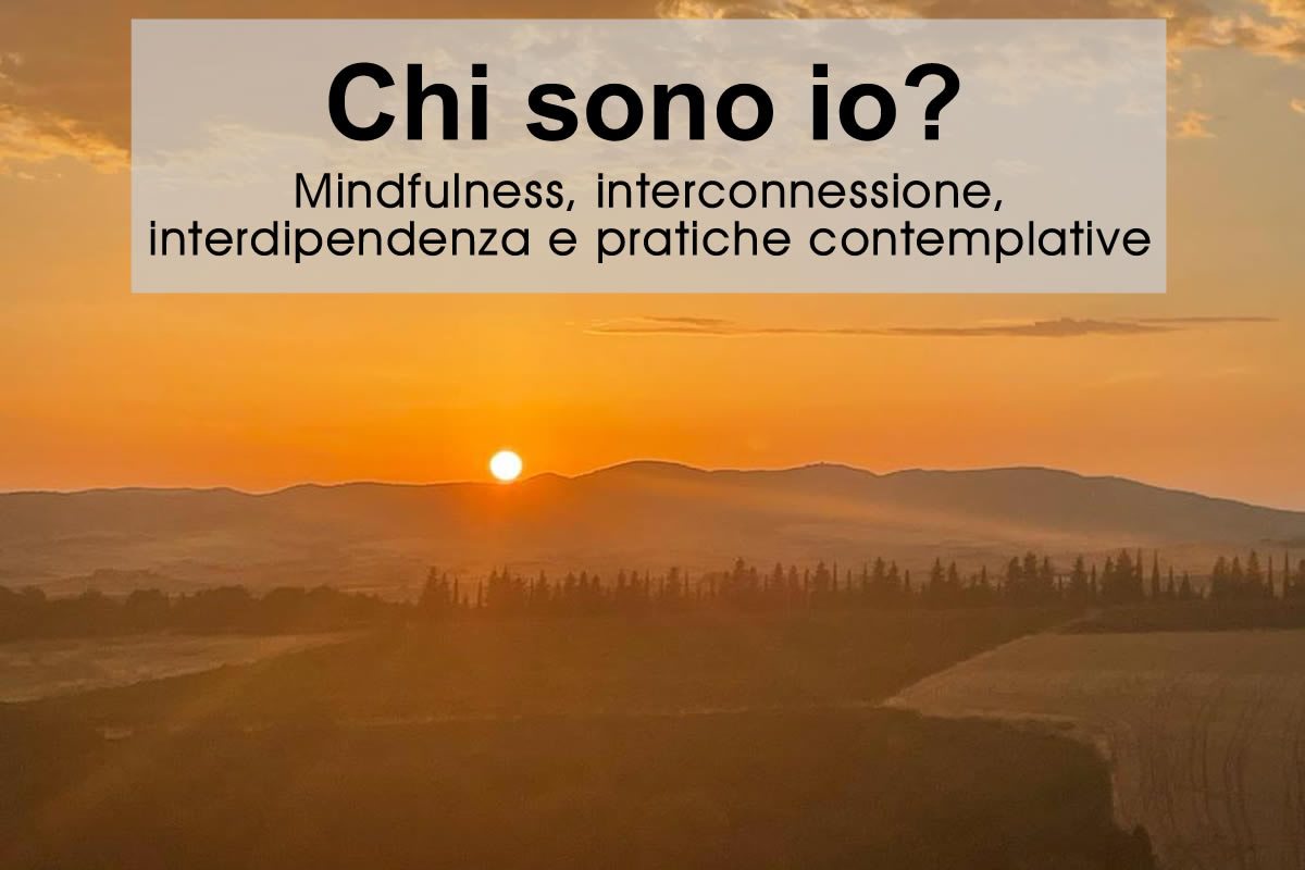 "Chi sono io? Mindfulness, interconnessione, interdipendenza e pratiche contemplative"